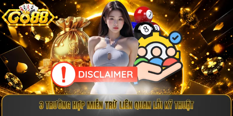 3 trường hợp miễn trừ liên quan lỗi kỹ thuật