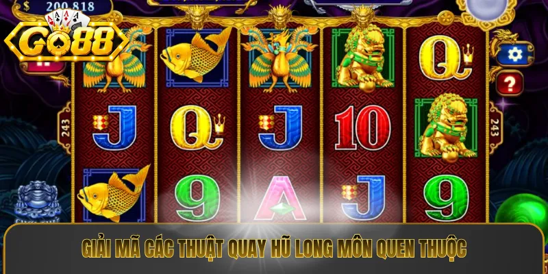 Giải mã các thuật quay hũ long môn quen thuộc