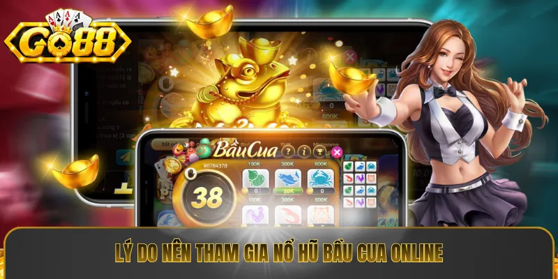 Lý do nên tham gia nổ hũ bầu cua online