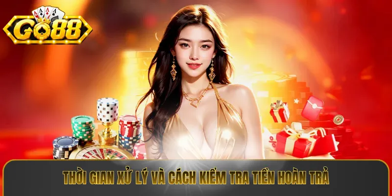 Thời gian xử lý và cách kiểm tra tiền hoàn trả
